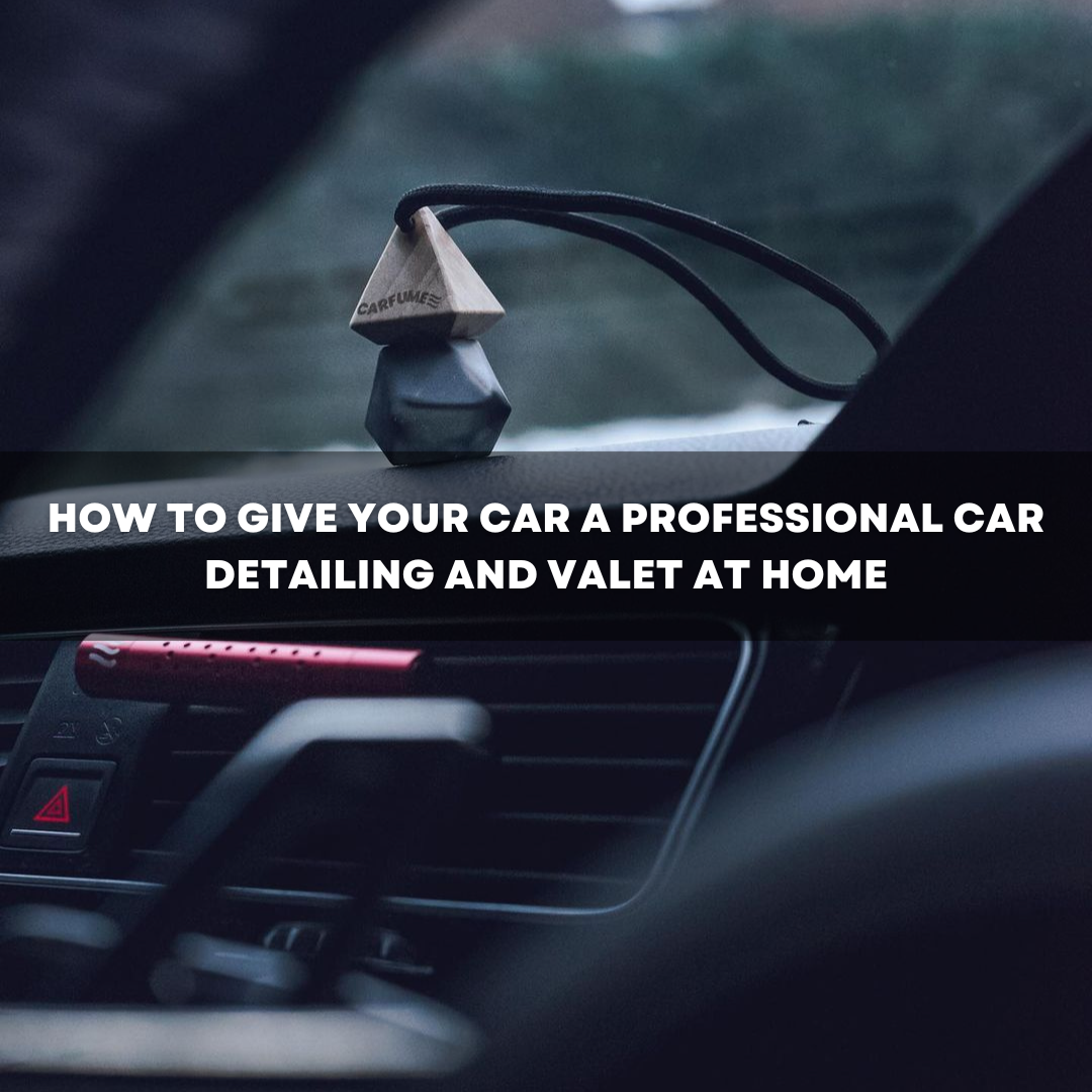 How to give your car a professional car detailing and valet at home